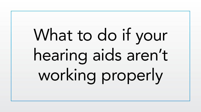 What to do if your hearing aids aren’t working properly